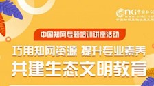“巧用知网资源 提升专业素养 共建生态文明教育”中国知网专题培训线上讲座活动通知